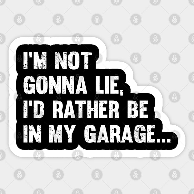 Garage - Im Not Gonna Lie Id Rather Be In My Garage Sticker by Kudostees